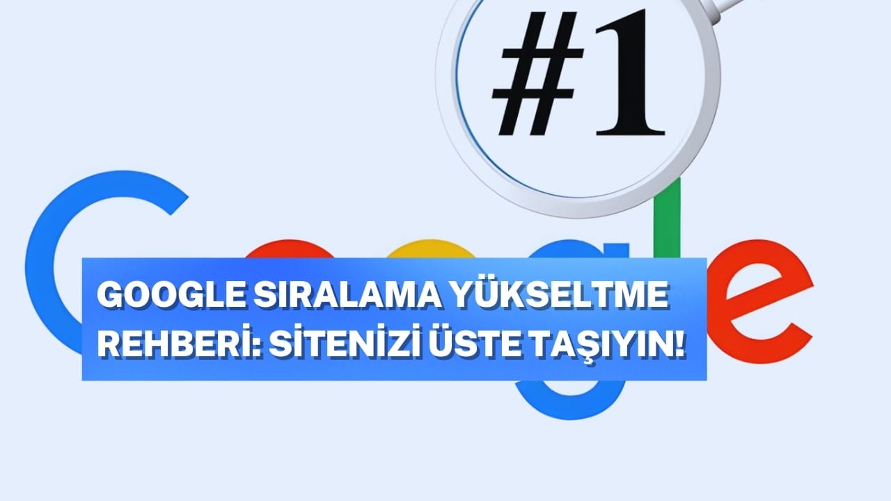 Google sıralama yükseltme rehberi ile web sitenizi üst sıralara taşıyın.
